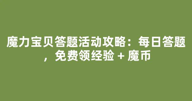 魔力宝贝答题活动攻略：每日答题，免费领经验 + 魔币